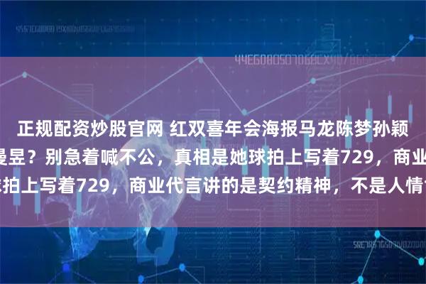 正规配资炒股官网 红双喜年会海报马龙陈梦孙颖莎都在，为何独缺王曼昱？别急着喊不公，真相是她球拍上写着729，商业代言讲的是契约精神，不是人情世故